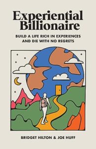 Experiential Billionaire: Build a Life Rich in Experiences and Die with No Regrets