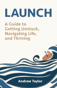 LAUNCH: A Guide to Getting Unstuck, Navigating Life, and Thriving